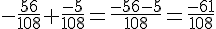 -\frac{56}{108} + \frac{-5}{108} = \frac{-56 - 5}{108} = \frac{-61}{108}