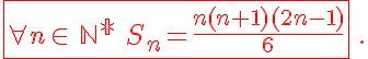  \fbox{ \forall n \in\,\mathbb{N^*}\,\,S_n=\frac{n(n+1)(2n-1)}{6} }\,.
