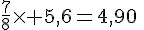 \frac{7}{8}\times  5,6=4,90\,