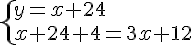  \{ y=x+24\\x+24+4=3x+12 .