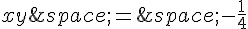 xy\,=\,-\frac{1}{4}