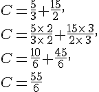 C=\frac{5}{3}+\frac{15}{2},\\C=\frac{5\times  \,2}{3\times  \,2}+\frac{15\times  \,3}{2\times  \,3},\\C=\frac{10}{6}+\frac{45}{6},\\C=\frac{55}{6}