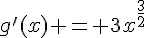 g'(x) = 3x^{\frac{3}{2}}