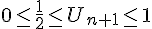 0\leq\,\, \frac{1}{2}\leq\,\, U_{n+1}\leq\,\, 1