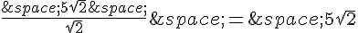 \frac{\,5\sqrt{2}\,}{\sqrt{2}}\,=\,5\sqrt{2}