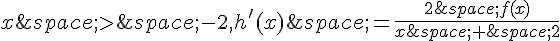 x\,gt;\,-2,h'(x)\,=\frac{2\,f(x)}{x\,+\,2}