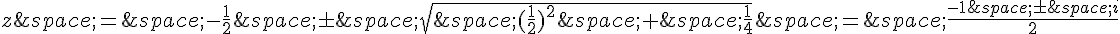 z\,=\,-\frac{1}{2}\,\pm\,\sqrt{\,(\frac{1}{2})^2\,+\,\frac{1}{4}}\,=\,\frac{-1\,\pm\,i}{2}