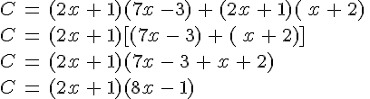 C\,=\,(2x\,+\,1)(7x\,-3)\,+\,(2x\,+\,1)(\,x\,+\,2)\,\\C\,=\,(2x\,+\,1)[(7x\,-\,3)\,+\,(\,x\,+\,2)]\,\\C\,=\,(2x\,+\,1)(7x\,-\,3\,+\,x\,+\,2)\,\\C\,=\,(2x\,+\,1)(8x\,-\,1)
