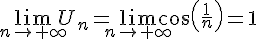  \lim_{n \to +\infty}U_n=\lim_{n \to +\infty}cos(\frac{1}{n})=1