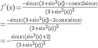 f'(x)=\frac{-sin(x)(3+sin^2(x))-cos(x)2sin(x)}{(3+sin^2(x))^2}\\=\frac{-sin(x)(3+sin^2(x))-2cos(x)sin(x)}{(3+sin^2(x))^2}\\=-\frac{sin(x)(sin^2(x)+2)}{(3+sin^2(x))^2}