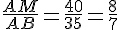 \frac{AM}{AB}=\frac{40}{35}=\frac{8}{7}