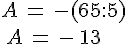 A\,=\,-(65:5)\,A\,=\,-\,13