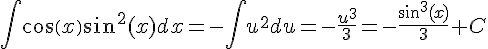 \int cos(x)sin^2(x)dx=-\int u^2du=-\frac{u^3}{3}=-\frac{sin^3(x)}{3}+C