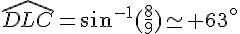 \widehat{DLC}=sin^{-1}(\frac{8}{9})\simeq 63^{\circ}