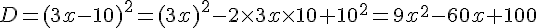 D=(3x-10)^2=(3x)^2-2\times   3x\times   10+10^2= 9x^2-60x+100