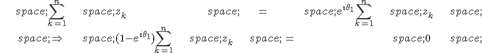 \begin{align*}\,\sum_{k=1}^n\,z_k\,=\,e^{i\theta_1}\sum_{k=1}^n\,z_k\,\\\,\Rightarrow\,(1-e^{i\theta_1})\sum_{k=1}^n\,z_k\,=\,0\,\end{align*}