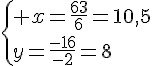 \{ x=\frac{63}{6}=10,5\\y=\frac{-16}{-2}=8.