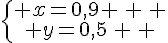 \{\begin{matrix} x=0,9 \, \, \\ y=0,5\, \, \end{matrix}.