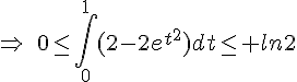 \Rightarrow\,\,\,0\leq\,\int_{0}^{1}(2-2e^{t^2})dt\leq\, ln2