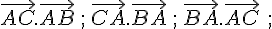 \vec{AC}.\vec{AB}\,;\,\vec{CA}.\vec{BA}\,;\,\vec{BA}.\vec{AC}\,\,;