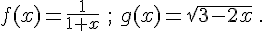  f(x)=\frac{1}{1+x}\,\,;\,\,g(x)=\sqrt{3-2x} \,.