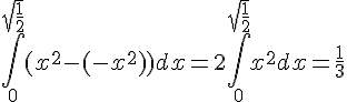 \int_{0}^{\sqrt{\frac{1}{2}}}(x^2-(-x^2))dx=2\int_{0}^{\sqrt{\frac{1}{2}}}x^2dx=\frac{1}{3}