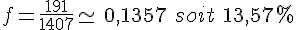 f=\frac{191}{1407}\simeq\,0,1357\,\,soit\,\,13,57\%