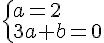  \{ a=2\3a+b=0 .