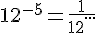 12^{-5}=\frac{1}{12^{...}}