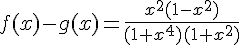 f(x)-g(x)=\frac{x^2(1-x^2)}{(1+x^4)(1+x^2)}