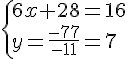 \{ 6x+28=16\\y=\frac{-77}{-11}=7 .