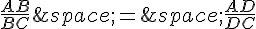 \frac{AB}{BC}\,=\,\frac{AD}{DC}