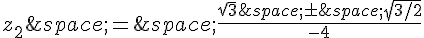 z_2\,=\,\frac{\sqrt{3}\,\pm\,\sqrt{3/2}}{-4}