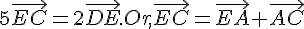 5\vec{EC}=2\vec{DE} . Or, \vec{EC}=\vec{EA}+\vec{AC}