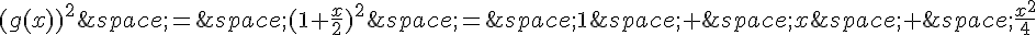 (g(x))^2\,=\,(1+\frac{x}{2})^2\,=\,1\,+\,x\,+\,\frac{x^2}{4}