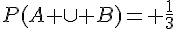 P(A \cup B)= \frac{1}{3}