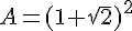 A=(1+\sqrt{2})^2
