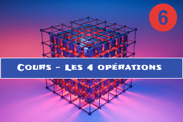 Les 4 opérations : cours de maths en 6ème