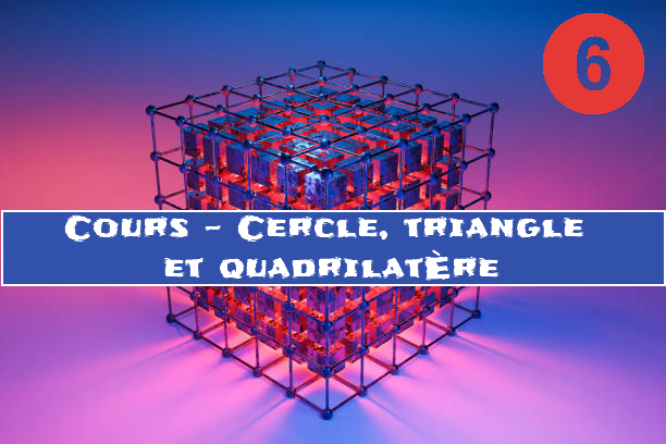 Cercle, triangle et quadrilatère : cours de maths en 6ème