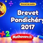 Brevet Pondichéry 2017 : Sujet de Maths - Brevet des Collèges