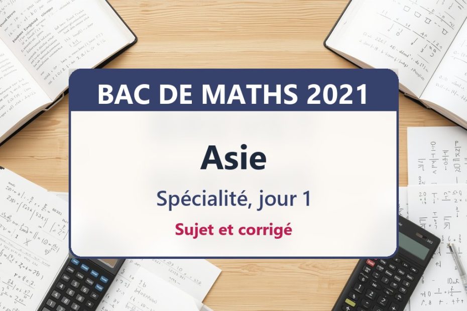 Bac de maths 2021 en Asie (jour 1) : sujet et corrigé