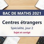Bac de maths 2021 aux centres étrangers (jour 2) : sujet et corrigé