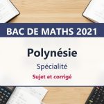 Bac de maths 2021 en Polynésie : sujet et corrigé