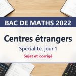 Bac de maths 2022 aux centres étrangers (jour 1) : sujet et corrigé