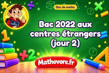 Bac de maths 2022 aux centres étrangers (jour 2) : sujet et corrigé