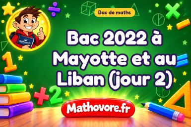 Bac de maths 2022 à Mayotte et au Liban (jour 2) : sujet et corrigé