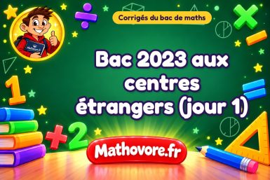 Corrigé du bac de maths 2023 aux centres étrangers (jour 1)