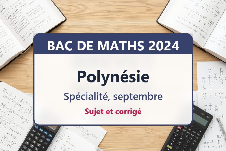 Bac de maths 2024 en Polynésie (septembre) : sujet et corrigé