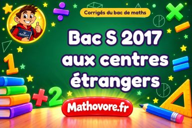 Corrigé du bac S de maths 2017 aux centres étrangers