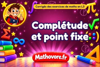 Complétude et point fixe : corrigé des exercices de maths en L3